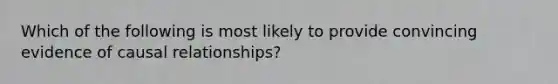 Which of the following is most likely to provide convincing evidence of causal relationships?