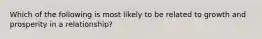 Which of the following is most likely to be related to growth and prosperity in a relationship?