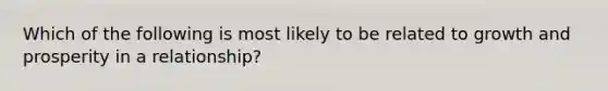 Which of the following is most likely to be related to growth and prosperity in a relationship?