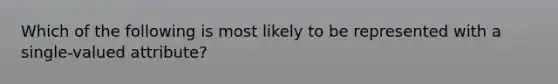 Which of the following is most likely to be represented with a single-valued attribute?