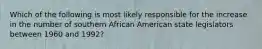 Which of the following is most likely responsible for the increase in the number of southern African American state legislators between 1960 and 1992?