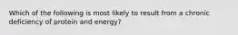 Which of the following is most likely to result from a chronic deficiency of protein and energy?