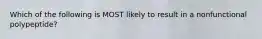 Which of the following is MOST likely to result in a nonfunctional polypeptide?