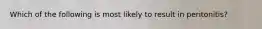 Which of the following is most likely to result in peritonitis?