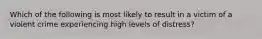 Which of the following is most likely to result in a victim of a violent crime experiencing high levels of distress?