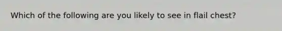 Which of the following are you likely to see in flail chest?