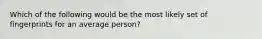 Which of the following would be the most likely set of fingerprints for an average person?