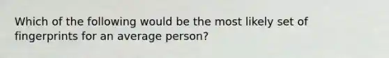 Which of the following would be the most likely set of fingerprints for an average person?