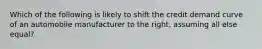 Which of the following is likely to shift the credit demand curve of an automobile manufacturer to the right, assuming all else equal?