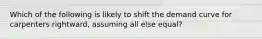 Which of the following is likely to shift the demand curve for carpenters rightward, assuming all else equal?