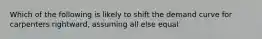 Which of the following is likely to shift the demand curve for carpenters rightward, assuming all else equal