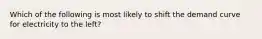 Which of the following is most likely to shift the demand curve for electricity to the left?