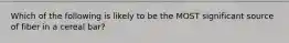 Which of the following is likely to be the MOST significant source of fiber in a cereal bar?