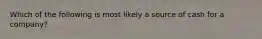 Which of the following is most likely a source of cash for a company?