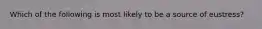 Which of the following is most likely to be a source of eustress?