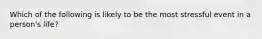 Which of the following is likely to be the most stressful event in a person's life?