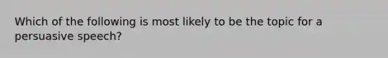 Which of the following is most likely to be the topic for a persuasive speech?