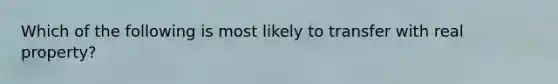 Which of the following is most likely to transfer with real property?