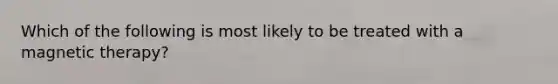 Which of the following is most likely to be treated with a magnetic therapy?