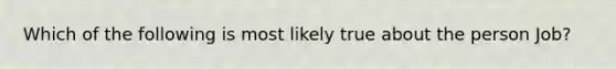 Which of the following is most likely true about the person Job?