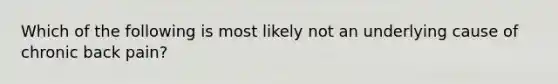 Which of the following is most likely not an underlying cause of chronic back pain?