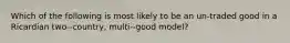 Which of the following is most likely to be an un-traded good in a Ricardian two--country, multi--good model?