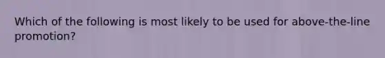 Which of the following is most likely to be used for above-the-line promotion?