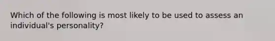 Which of the following is most likely to be used to assess an individual's personality?