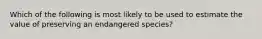 Which of the following is most likely to be used to estimate the value of preserving an endangered species?