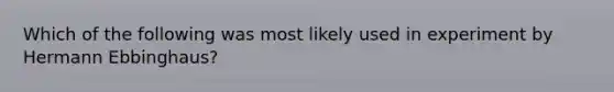 Which of the following was most likely used in experiment by Hermann Ebbinghaus?