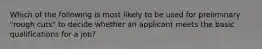 Which of the following is most likely to be used for preliminary "rough cuts" to decide whether an applicant meets the basic qualifications for a job?
