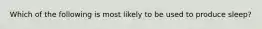 Which of the following is most likely to be used to produce sleep?