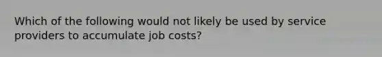 Which of the following would not likely be used by service providers to accumulate job costs?