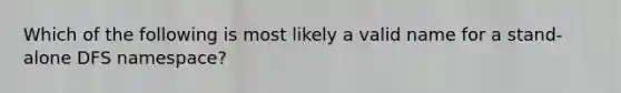 Which of the following is most likely a valid name for a stand-alone DFS namespace?