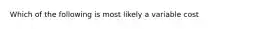 Which of the following is most likely a variable cost