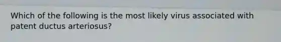 Which of the following is the most likely virus associated with patent ductus arteriosus?