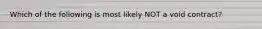 Which of the following is most likely NOT a void contract?