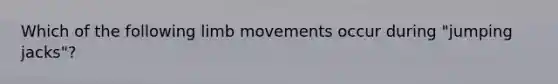 Which of the following limb movements occur during "jumping jacks"?