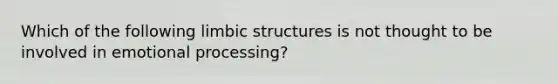 Which of the following limbic structures is not thought to be involved in emotional processing?