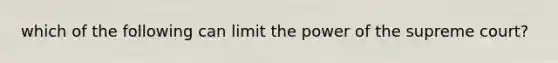 which of the following can limit the power of the supreme court?