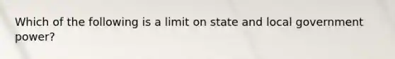 Which of the following is a limit on state and local government power?