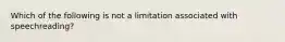 Which of the following is not a limitation associated with speechreading?