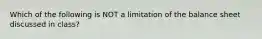 Which of the following is NOT a limitation of the balance sheet discussed in class?