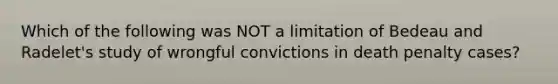 Which of the following was NOT a limitation of Bedeau and Radelet's study of wrongful convictions in death penalty cases?