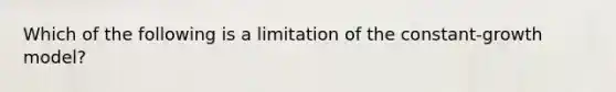 Which of the following is a limitation of the constant-growth model?