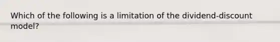 Which of the following is a limitation of the dividend-discount ​model?