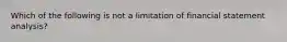 Which of the following is not a limitation of financial statement analysis?