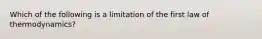 Which of the following is a limitation of the first law of thermodynamics?