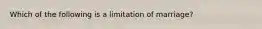 Which of the following is a limitation of marriage?