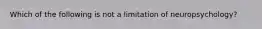 Which of the following is not a limitation of neuropsychology?